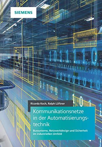 Kommunikationsnetze in der Automatisierungstechnik: Bussysteme, Netzwerkdesign und Sicherheit im industriellen Umfeld