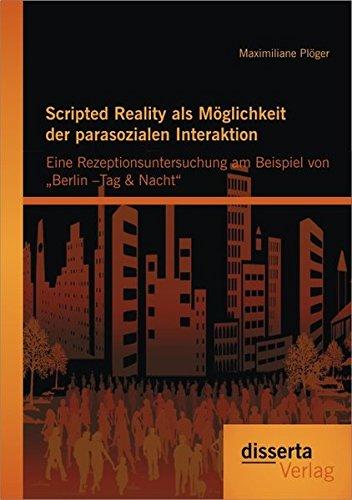 Scripted Reality als Möglichkeit der parasozialen Interaktion: Eine Rezeptionsuntersuchung am Beispiel von "Berlin Tag &amp; Nacht