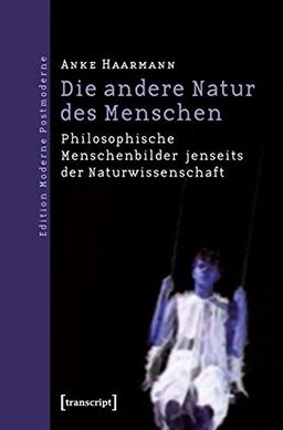 Die andere Natur des Menschen: Philosophische Menschenbilder jenseits der Naturwissenschaft (Edition Moderne Postmoderne)