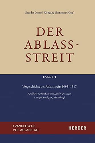 Vorgeschichte des Ablassstreits 1095–1517: Kirchliche Verlautbarungen, Recht, Theologie, Liturgie, Predigten, Ablassbriefe (Der Ablassstreit. Dokumente, Ökumenische Kommentierungen, Beiträge, Band 1)