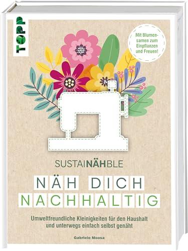 SustaiNÄHble - Näh dich nachhaltig: Umweltfreundliche Kleinigkeiten für den Haushalt und unterwegs einfach selbst genäht. Mit Blumensamen zum Einpflanzen und Freuen!