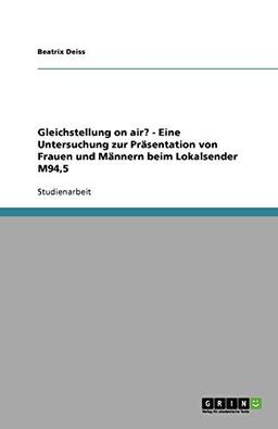 Gleichstellung on air? - Eine Untersuchung zur Präsentation von Frauen und Männern beim Lokalsender M94,5