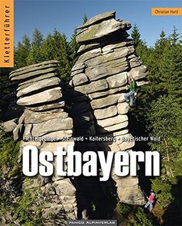 Kletterführer Ostbayern: Fichtelgebirge, Steinwald, Kaitersberg, Bayerischer Wald