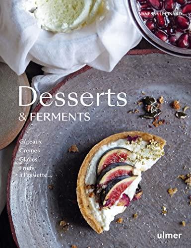 Desserts & ferments : gâteaux, crèmes, glaces, fruits à l'assiette...