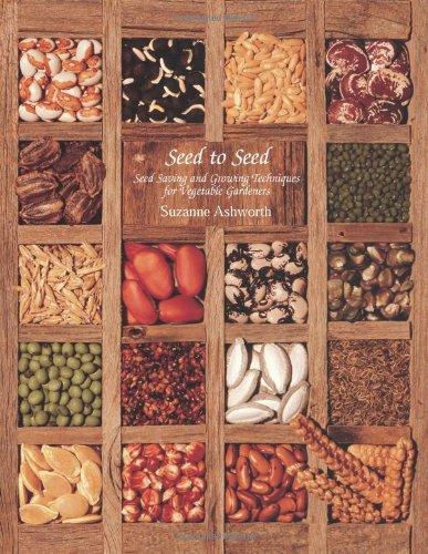 Seed to Seed Seed Saving and Growing Techniques for Vegetable Gardeners, 2nd Edition: Seed Saving Techniques for the Vegetable Gardener