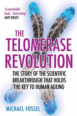 The Telomerase Revolution: The Story of the Scientific Breakthrough that Holds the Key to Human Ageing