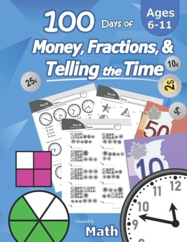 Humble Math - 100 Days of Money, Fractions, & Telling the Time: Canadian Money Workbook (With Answer Key): Ages 6-11 - Count Money (Counting Coins and ... - Grades K-4 - Reproducible Practice Pages