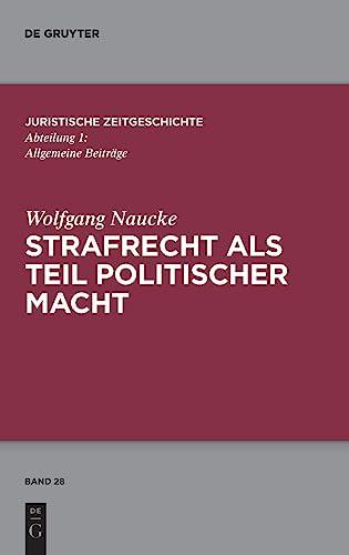 Strafrecht als Teil politischer Macht: Beiträge zur juristischen Zeitgeschichte (Juristische Zeitgeschichte / Abteilung 1, 28)