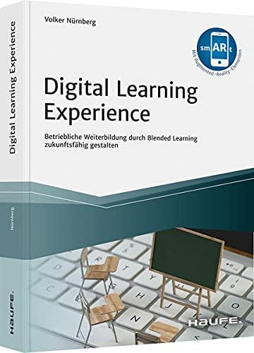 Digital Learning Experience: Betriebliche Weiterbildung durch Blended Learning zukunftsfähig gestalten (Haufe Fachbuch)