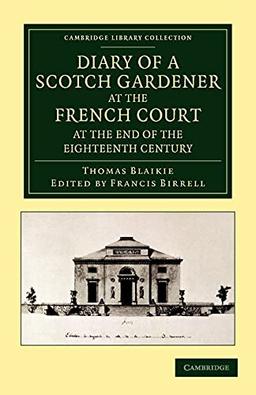 Diary of a Scotch Gardener at the French Court at the End of the Eighteenth Century (Cambridge Library Collection - Botany and Horticulture)