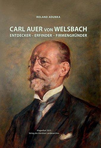 Carl Auer von Welsbach: Entdecker - Erfinder - Firmengründer (Das Kärntner Landesarchiv)