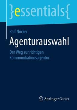 Agenturauswahl: Der Weg zur richtigen Kommunikationsagentur (essentials) (German Edition)