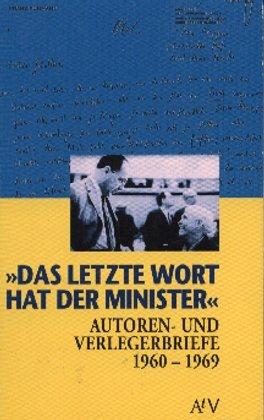 Das letzte Wort hat der Minister. Autoren- und Verlegerbriefe 1960-1969.