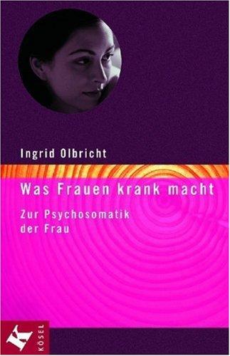 Was Frauen krank macht. Zur Psychosomatik der Frau