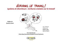 Ecrivons le travail : lycéens et chercheurs : écritures croisées sur le travail