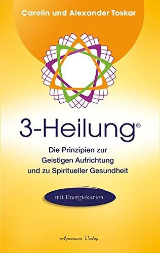 3-Heilung®: Die Prinzipien zur Geistigen Aufrichtung und zu Spiritueller Gesundheit