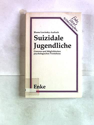 Suizidale Jugendliche. Grenzen und Möglichkeiten psychologischen Verstehens