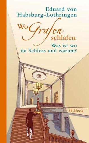 Wo Grafen schlafen: Was ist wo im Schloß und warum?: Was ist wo im Schloss und warum?