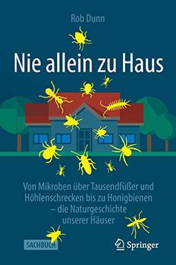 Nie allein zu Haus: Von Mikroben über Tausendfüßer und Höhlenschrecken bis zu Honigbienen – die Naturgeschichte unserer Häuser