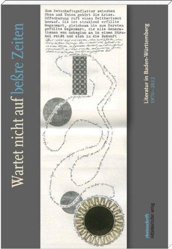 &#34;Wartet nicht auf beßre Zeiten&#34;: Literatur in Baden-Württemberg 1970-2012