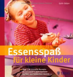 Essensspaß für kleine Kinder: Über 130 schnelle Rezepte: So schmeckt's auch Gemüsemuffeln