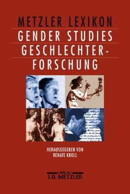 Metzler Lexikon Gender Studies - Geschlechterforschung: Ansätze, Personen, Grundbegriffe