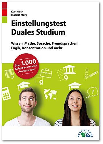 Einstellungstest Duales Studium: Fit für den Eignungstest im Auswahlverfahren | Wissen, Mathe, Sprache, Fremdsprachen, Logik, Konzentration und mehr | Über 1.000 Aufgaben mit allen Lösungswegen