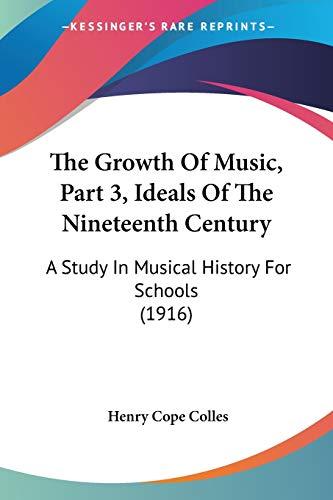 The Growth Of Music, Part 3, Ideals Of The Nineteenth Century: A Study In Musical History For Schools (1916)