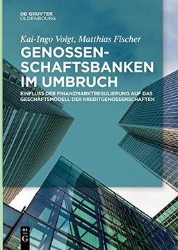 Genossenschaftsbanken im Umbruch: Einfluss der Finanzmarktregulierung auf das Geschäftsmodell der Kreditgenossenschaften