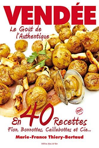 Vendée : le goût de l'authentique en 40 recettes : fion, bonnottes, caillebottes et Cie