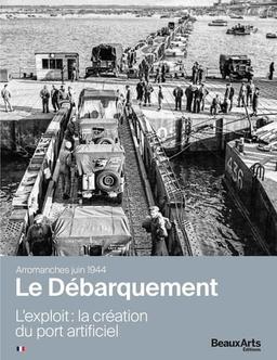 Le Débarquement, Arromanches, juin 1944 : l'exploit : la création du port artificiel