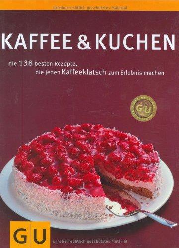 Kaffee & Kuchen: Die 138 besten Rezepte, die jeden Kaffeeklatsch zum Erlebnis machen