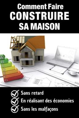 Faire construire sa maison - Tous les secrets à chaque étape : De l'idée à la remise des clés: Tout ce que vous devez savoir pour réussir la ... tout en faisant des économies à chaque étape