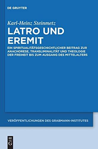 Latro und Eremit: Ein spiritualitätsgeschichtlicher Beitrag zur Anachorese, Transliminalität und Theologie der Freiheit bis zum Ausgang des ... Theologie und Philosophie, 58, Band 58)