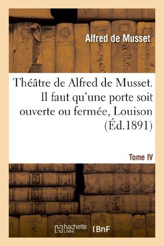 Théâtre de Alfred de Musset.Tome IV, Il faut qu'une porte soit ouverte ou fermée, Louison: , on Ne Saurait Penser À Tout, Bettine, Carmosine (Litterature)