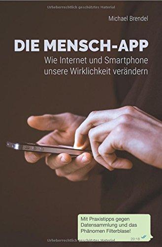 Die Mensch-App: Wie Internet und Smartphone unsere Wirklichkeit verändern