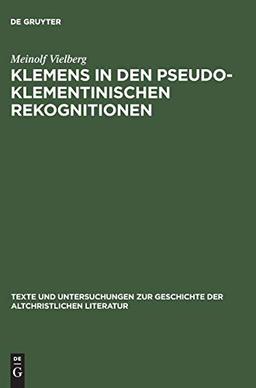 Klemens in den pseudoklementinischen Rekognitionen: Studien zur literarischen Form des spätantiken Romans (Texte und Untersuchungen zur Geschichte der altchristlichen Literatur, 145)