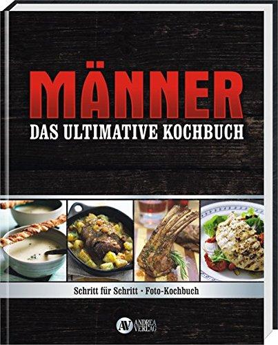 Männer - Das ultimative Kochbuch: Schritt für Schritt - Fotokochbuch