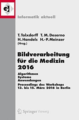 Bildverarbeitung für die Medizin 2016: Algorithmen - Systeme - Anwendungen. Proceedings des Workshops vom 13. bis 15. März 2016 in Berlin (Informatik aktuell)