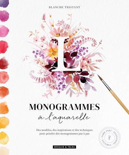 Monogrammes à l'aquarelle : des modèles, des inspirations et des techniques pour peindre des monogrammes pas à pas : tableaux, faire-part, invitations