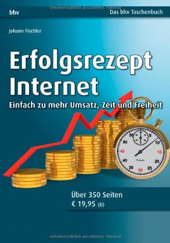 Erfolgsrezept Internet: Einfach zu mehr Umsatz, Zeit und Freiheit (bhv Taschenbuch)