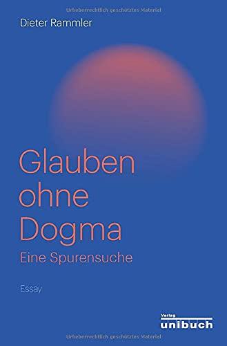 Glauben ohne Dogma: Eine Spurensuche. Essay