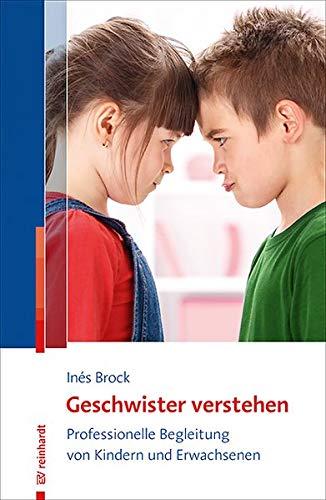 Geschwister verstehen: Professionelle Begleitung von Kindern und Erwachsenen