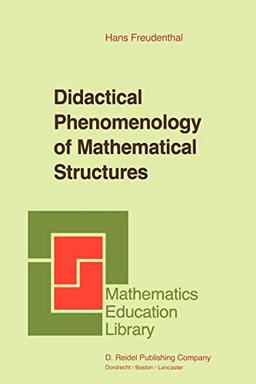 Didactical Phenomenology of Mathematical Structures (Mathematics Education Library, 1, Band 1)