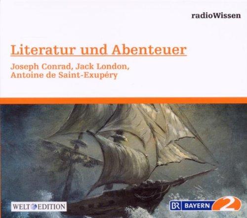 Literatur und Abenteuer -Joseph Conrad, Jack London, Antoine de Saint-Exupéry - Edition BR2 radioWissen/Welt-Edition