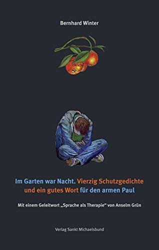 Im Garten war Nacht: Vierzig Schutzgedichte und ein gutes Wort für den armen Paul. Mit einem Geleitwort Sprache als Therapie von Anselm Grün