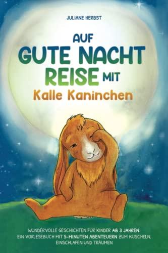 Auf Gute-Nacht-Reise mit Kalle Kaninchen: Wundervolle Geschichten für Kinder ab 3 Jahren. Ein Vorlesebuch mit 5-Minuten Abenteuern zum Kuscheln, Einschlafen und Träumen