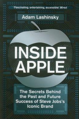 Inside Apple: The Secrets Behind the Past and Future Success of Steve Jobs's Iconic Brand