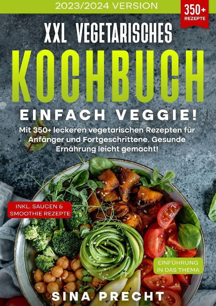 XXL Vegetarisches Kochbuch - Einfach Veggie!: Mit 350+ leckeren vegetarischen Rezepten für Anfänger und Fortgeschrittene. Gesunde Ernährung leicht gemacht!