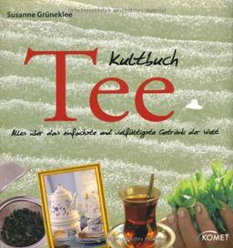 Kultbuch Tee: Alles über das einfachste und vielfältigste Getränk der Welt